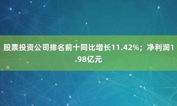 股票投资公司排名前十同比增长11.42%；净利润1.98亿元