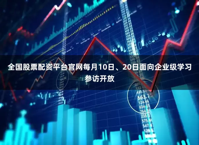 全国股票配资平台官网每月10日、20日面向企业级学习参访开放