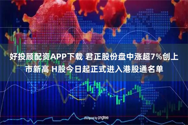 好投顾配资APP下载 君正股份盘中涨超7%创上市新高 H股今日起正式进入港股通名单